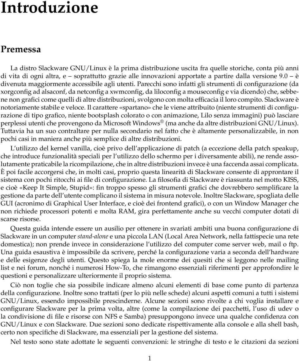 Parecchi sono infatti gli strumenti di configurazione (da xorgconfig ad alsaconf, da netconfig a xwmconfig, da liloconfig a mouseconfig e via dicendo) che, sebbene non grafici come quelli di altre