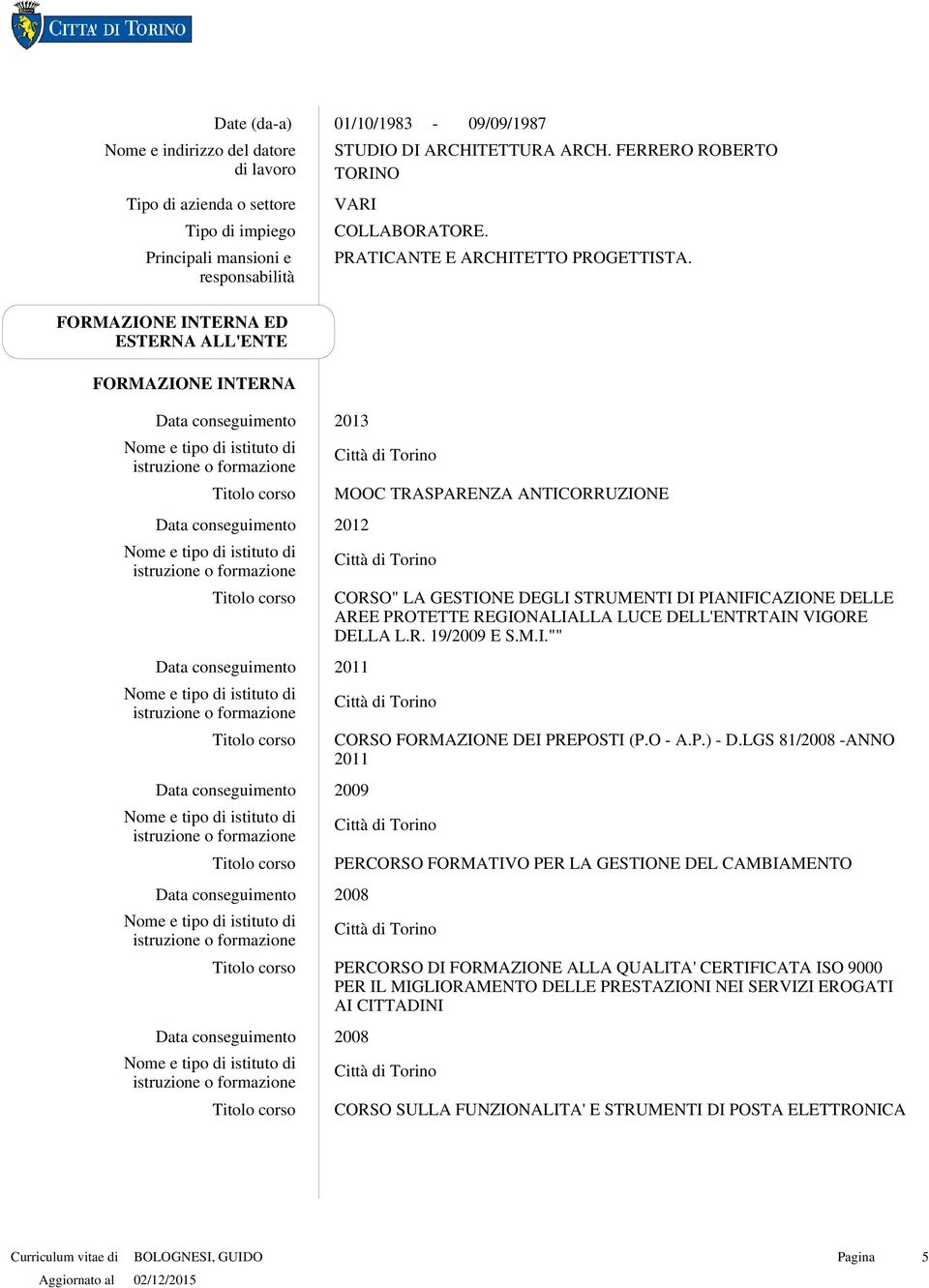 FORMAZIONE INTERNA ED ESTERNA ALL'ENTE FORMAZIONE INTERNA 2013 MOOC TRASPARENZA ANTICORRUZIONE 2012 CORSO" LA GESTIONE DEGLI STRUMENTI DI PIANIFICAZIONE DELLE AREE PROTETTE REGIONALIALLA LUCE