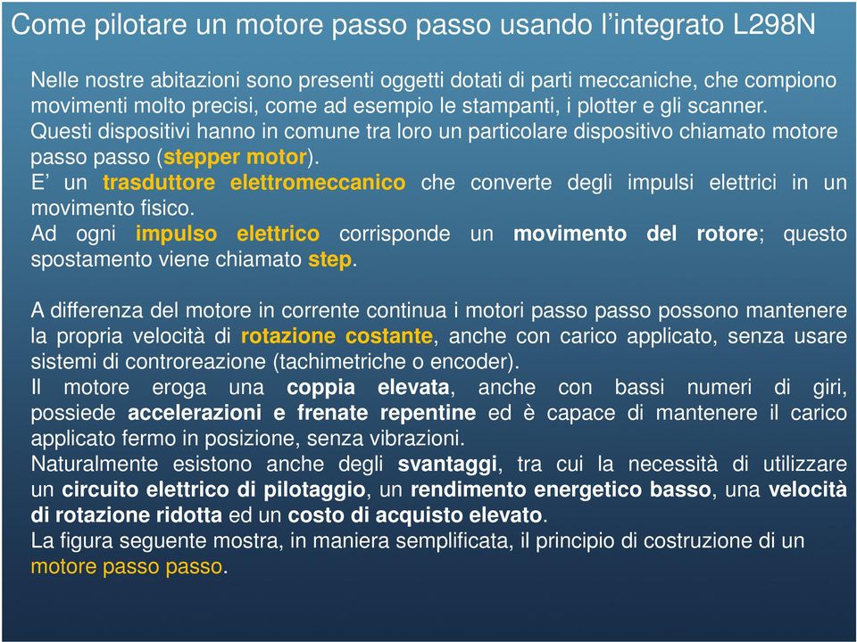 E un trasduttore elettromeccanico che converte degli impulsi elettrici in un movimento fisico. Ad ogni impulso elettrico corrisponde un movimento del rotore; questo spostamento viene chiamato step.