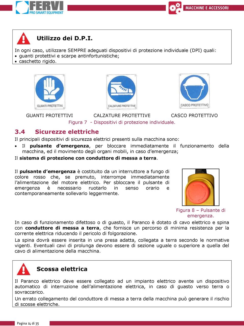 Il principali dispositivi di sicurezza elettrici presenti sulla macchina sono: Il pulsante d emergenza, per bloccare immediatamente il funzionamento della macchina, ed il movimento degli organi