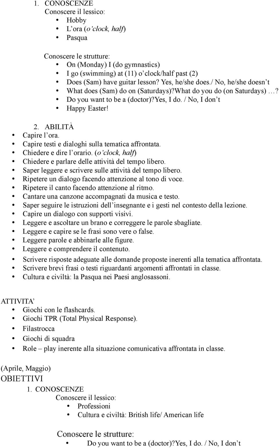 Capire testi e dialoghi sulla tematica affrontata. Chiedere e dire l orario. (o clock, half) Chiedere e parlare delle attività del tempo libero.