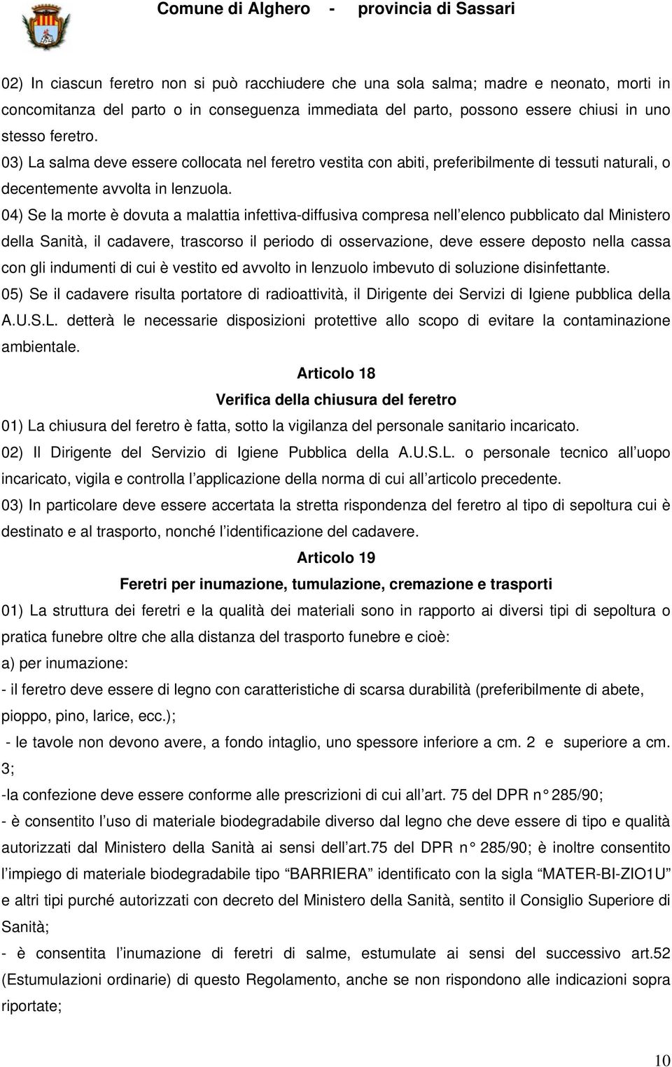 04) Se la morte è dovuta a malattia infettiva-diffusiva compresa nell elenco pubblicato dal Ministero della Sanità, il cadavere, trascorso il periodo di osservazione, deve essere deposto nella cassa