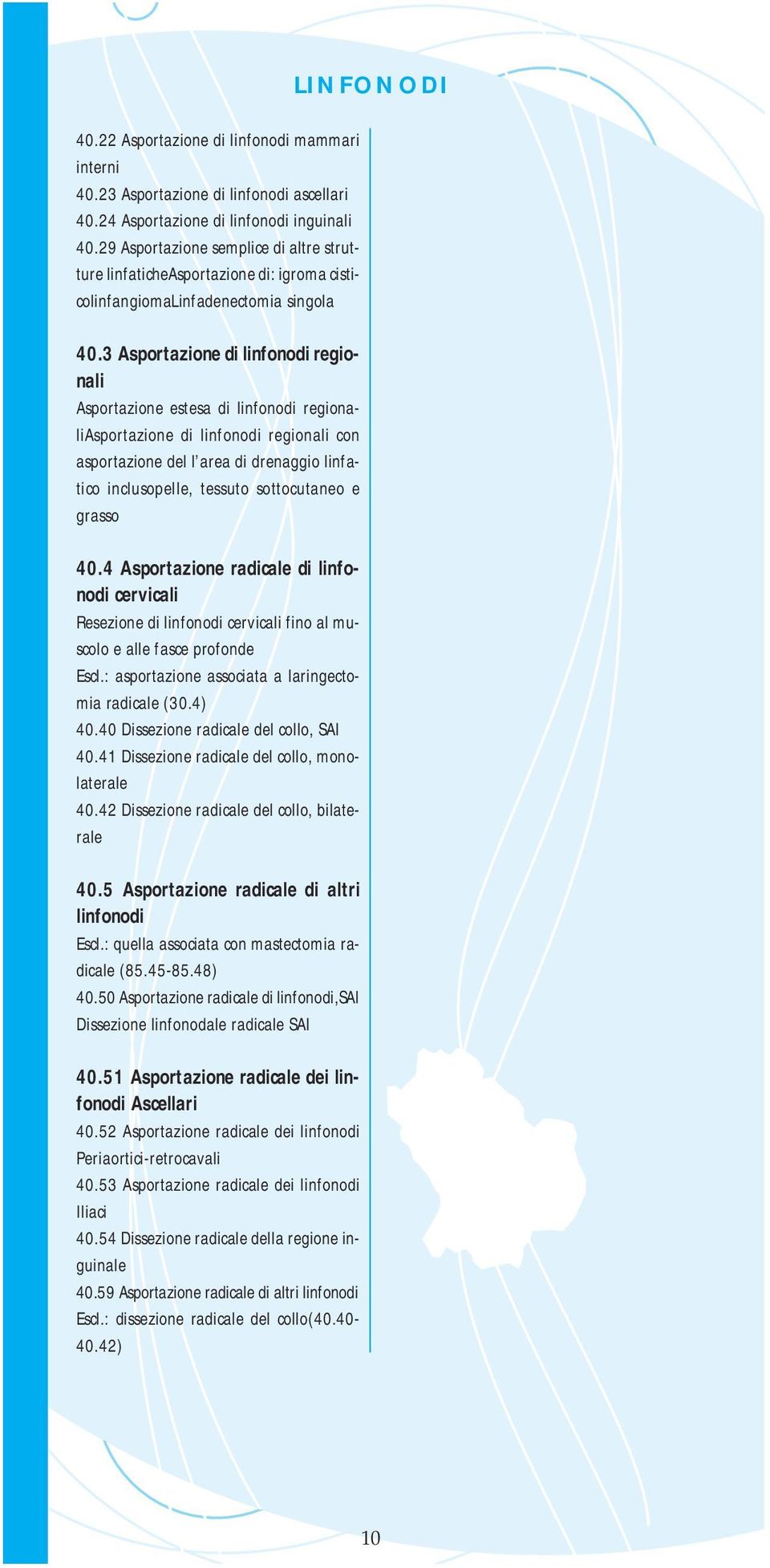 3 Asportazione di linfonodi regionali Asportazione estesa di linfonodi regionaliasportazione di linfonodi regionali con asportazione del l area di drenaggio linfatico inclusopelle, tessuto