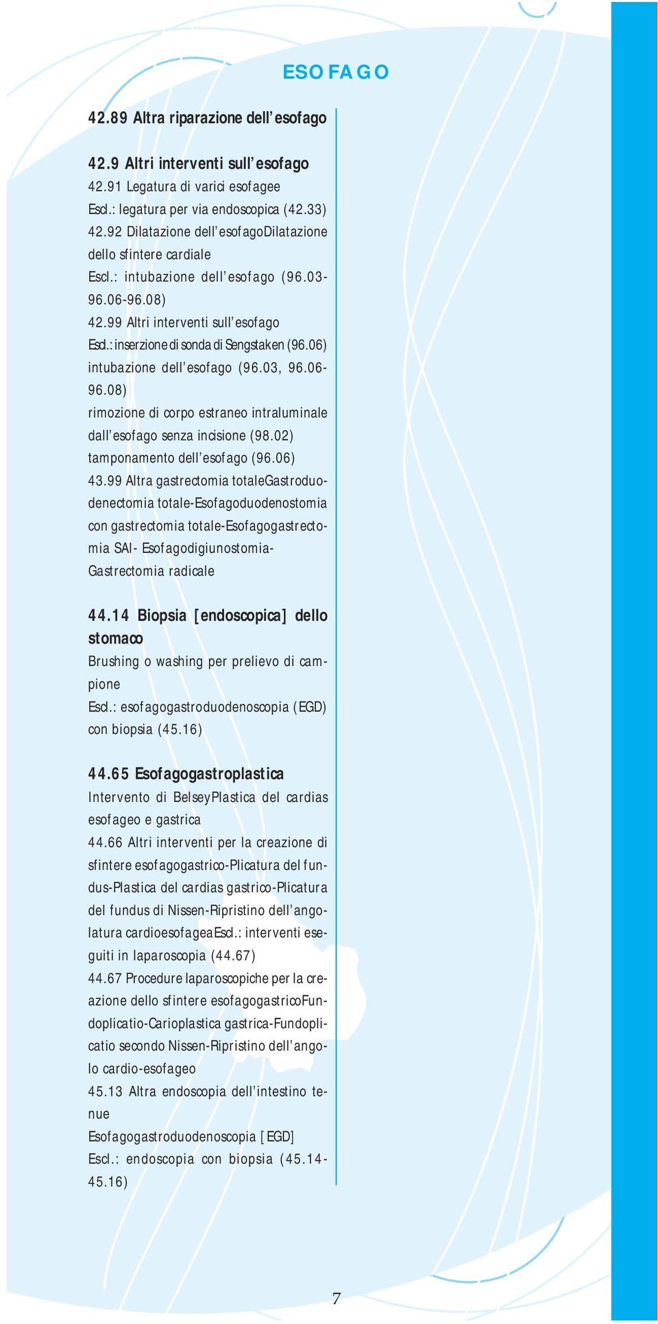 06) intubazione dell esofago (96.03, 96.06-96.08) rimozione di corpo estraneo intraluminale dall esofago senza incisione (98.02) tamponamento dell esofago (96.06) 43.