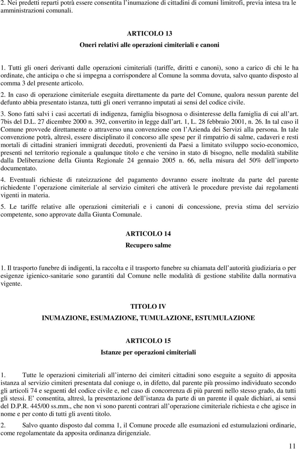 Tutti gli oneri derivanti dalle operazioni cimiteriali (tariffe, diritti e canoni), sono a carico di chi le ha ordinate, che anticipa o che si impegna a corrispondere al Comune la somma dovuta, salvo