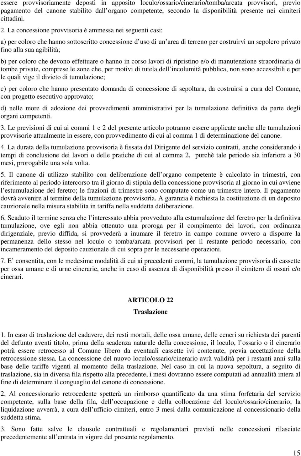 La concessione provvisoria è ammessa nei seguenti casi: a) per coloro che hanno sottoscritto concessione d uso di un area di terreno per costruirvi un sepolcro privato fino alla sua agibilità; b) per