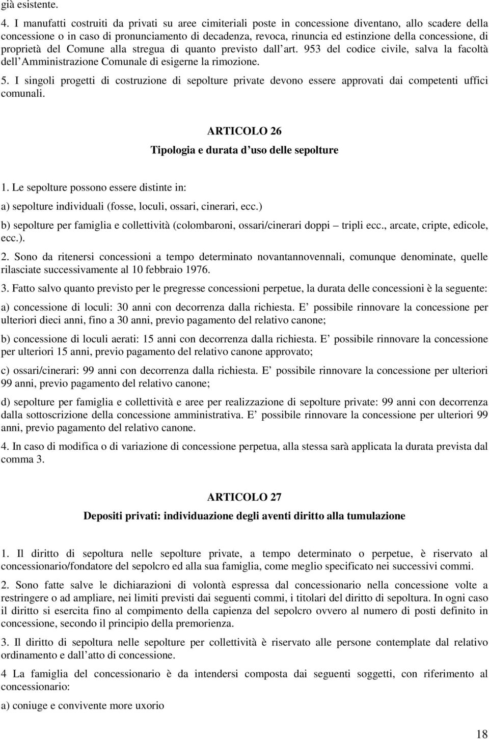 concessione, di proprietà del Comune alla stregua di quanto previsto dall art. 953 del codice civile, salva la facoltà dell Amministrazione Comunale di esigerne la rimozione. 5.