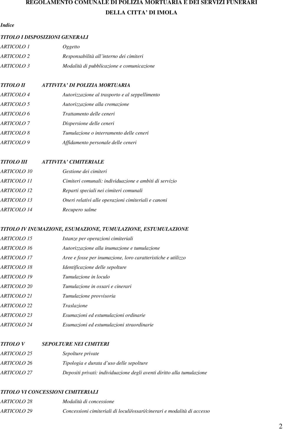 seppellimento Autorizzazione alla cremazione Trattamento delle ceneri Dispersione delle ceneri Tumulazione o interramento delle ceneri Affidamento personale delle ceneri TITOLO III ARTICOLO 10