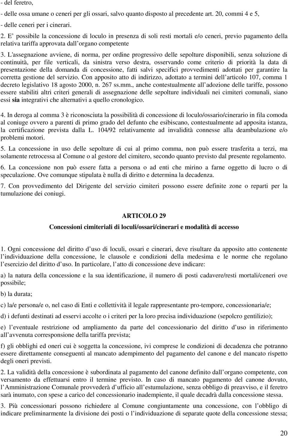 E possibile la concessione di loculo in presenza di soli resti mortali e/o ceneri, previo pagamento della relativa tariffa approvata dall organo competente 3.