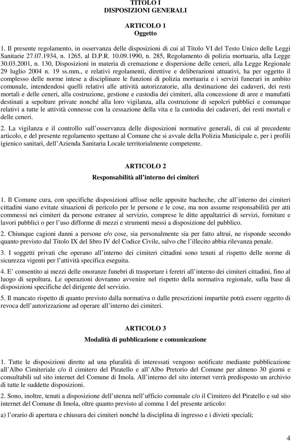 , e relativi regolamenti, direttive e deliberazioni attuativi, ha per oggetto il complesso delle norme intese a disciplinare le funzioni di polizia mortuaria e i servizi funerari in ambito comunale,