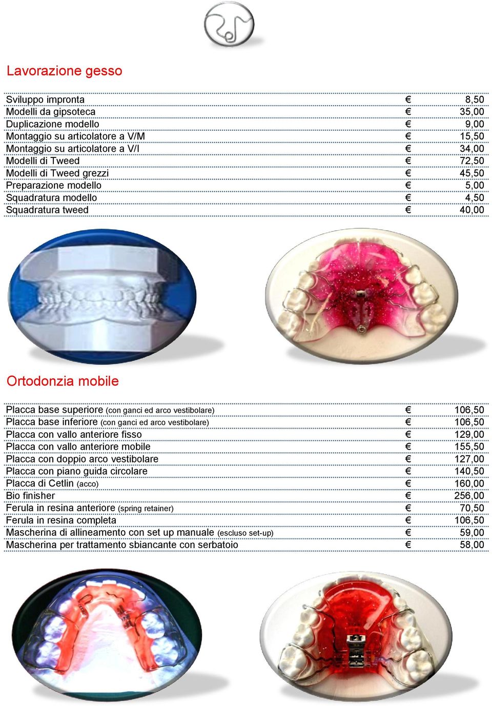 inferiore (con ganci ed arco vestibolare) 106,50 Placca con vallo anteriore fisso 129,00 Placca con vallo anteriore mobile 155,50 Placca con doppio arco vestibolare 127,00 Placca con piano guida