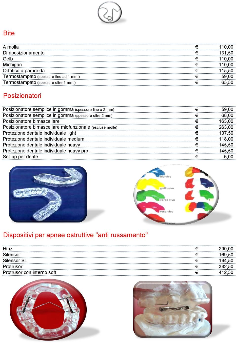 bimascellare miofunzionale (escluse molle) 263,00 Protezione dentale individuale light 107,50 Protezione dentale individuale medium 118,00 Protezione dentale individuale heavy 145,50 Protezione