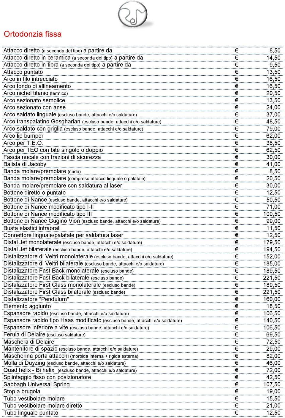 linguale (escluso bande, attacchi e/o saldature) 37,00 Arco transpalatino Gosgharian (escluso bande, attacchi e/o saldature) 48,50 Arco saldato con griglia (escluso bande, attacchi e/o saldature)