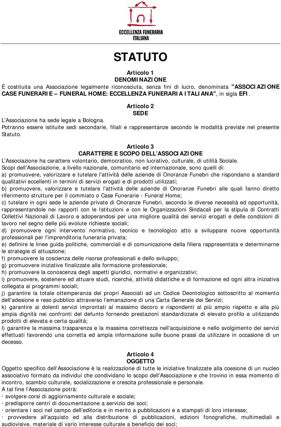 Articolo 3 CARATTERE E SCOPO DELL ASSOCIAZIONE L Associazione ha carattere volontario, democratico, non lucrativo, culturale, di utilità Sociale.