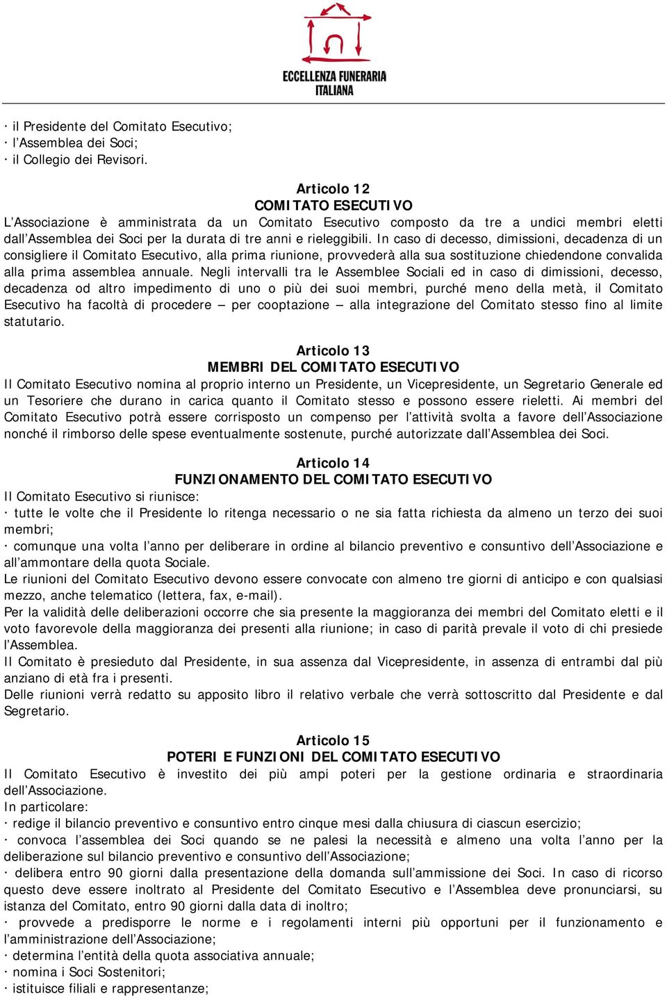 In caso di decesso, dimissioni, decadenza di un consigliere il Comitato Esecutivo, alla prima riunione, provvederà alla sua sostituzione chiedendone convalida alla prima assemblea annuale.