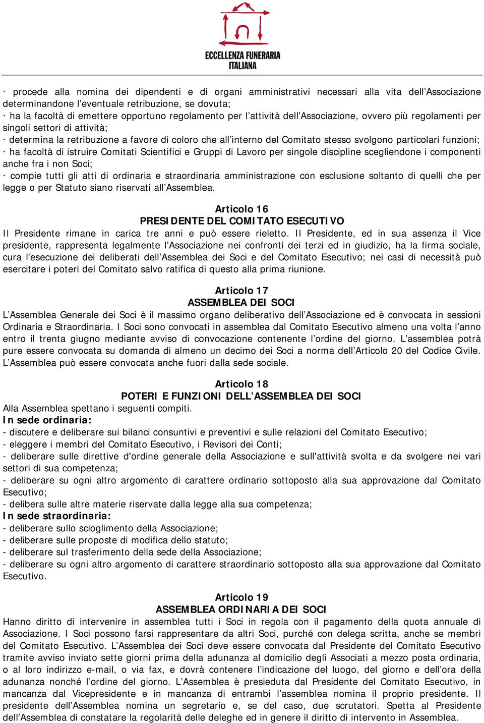 funzioni; ha facoltà di istruire Comitati Scientifici e Gruppi di Lavoro per singole discipline scegliendone i componenti anche fra i non Soci; compie tutti gli atti di ordinaria e straordinaria