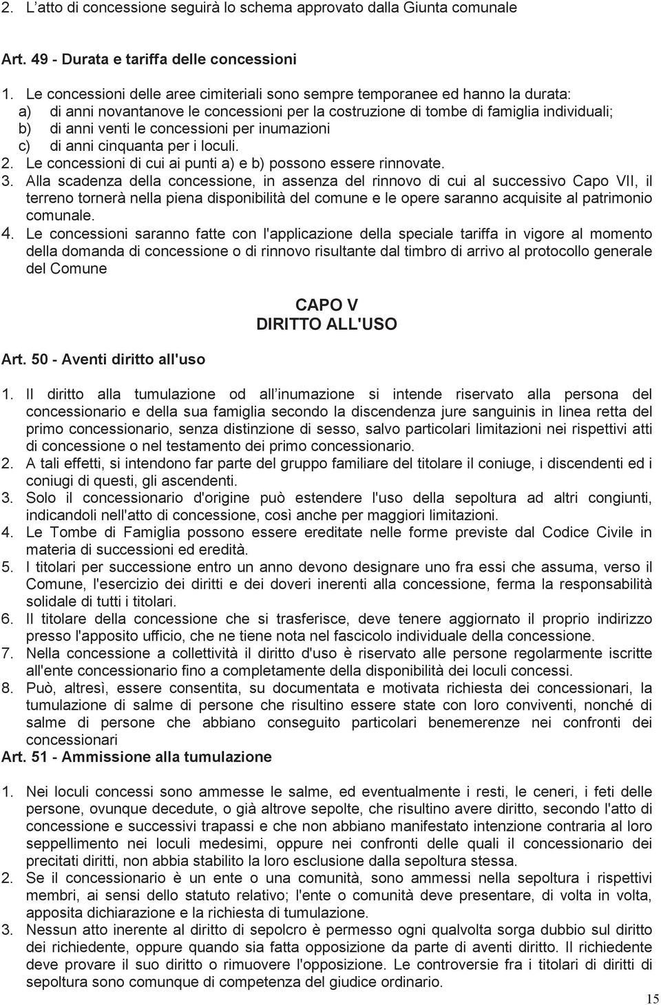 concessioni per inumazioni c) di anni cinquanta per i loculi. 2. Le concessioni di cui ai punti a) e b) possono essere rinnovate. 3.