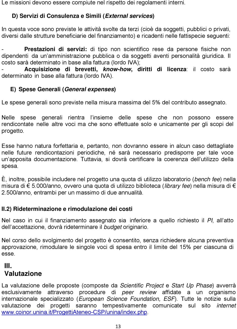 finanziamento) e ricadenti nelle fattispecie seguenti: - Prestazioni di servizi: di tipo non scientifico rese da persone fisiche non dipendenti da un amministrazione pubblica o da soggetti aventi