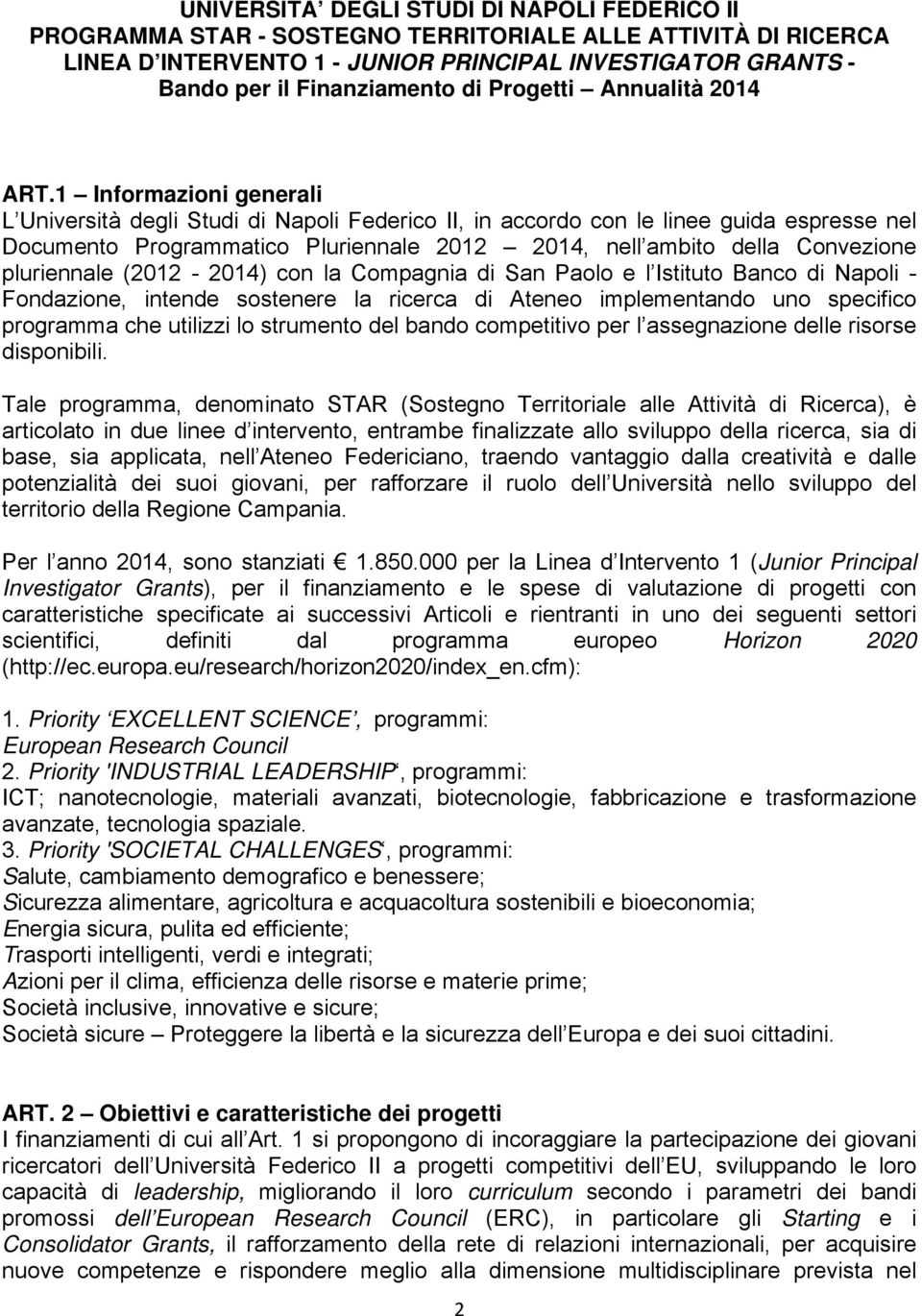 1 Informazioni generali L Università degli Studi di Napoli Federico II, in accordo con le linee guida espresse nel Documento Programmatico Pluriennale 2012 2014, nell ambito della Convezione