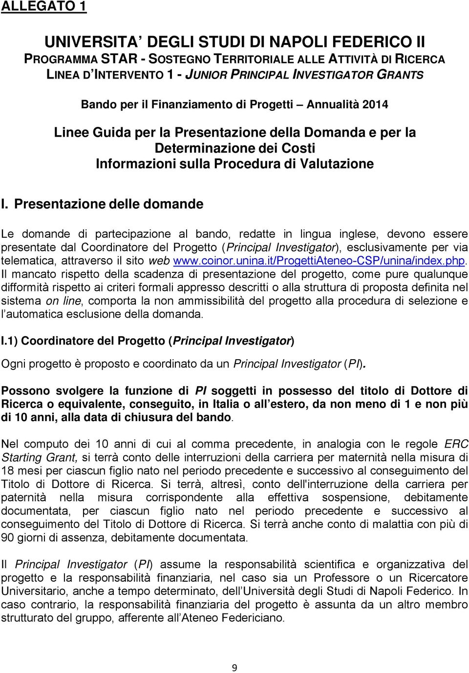 Presentazione delle domande Le domande di partecipazione al bando, redatte in lingua inglese, devono essere presentate dal Coordinatore del Progetto (Principal Investigator), esclusivamente per via