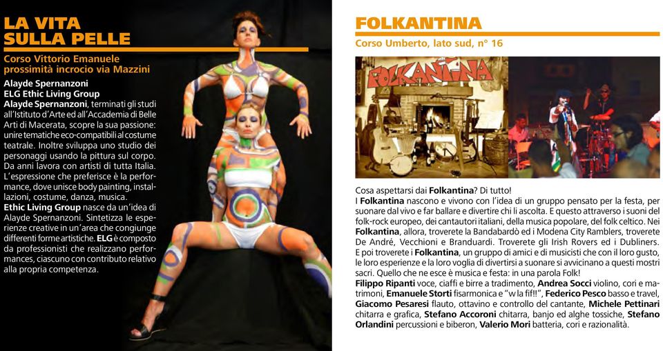 Da anni lavora con artisti di tutta Italia. L espressione che preferisce è la performance, dove unisce body painting, installazioni, costume, danza, musica.