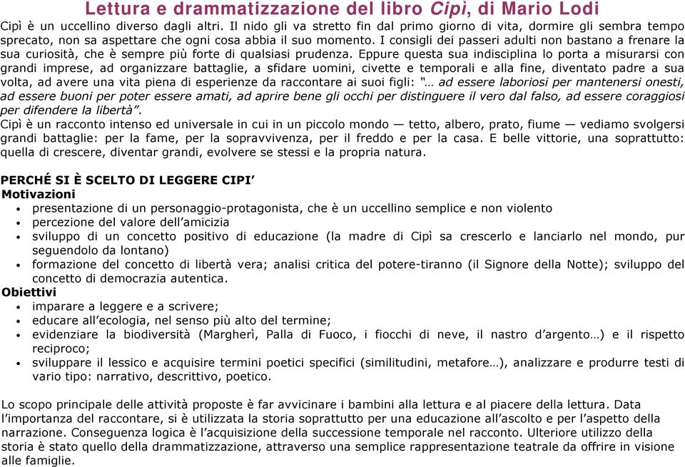 I consigli dei passeri adulti non bastano a frenare la sua curiosità, che è sempre più forte di qualsiasi prudenza.