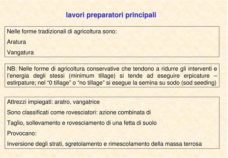 tillage si esegue la semina su sodo (sod seeding) Attrezzi impiegati: aratro, vangatrice Sono classificati come rovesciatori: azione combinata