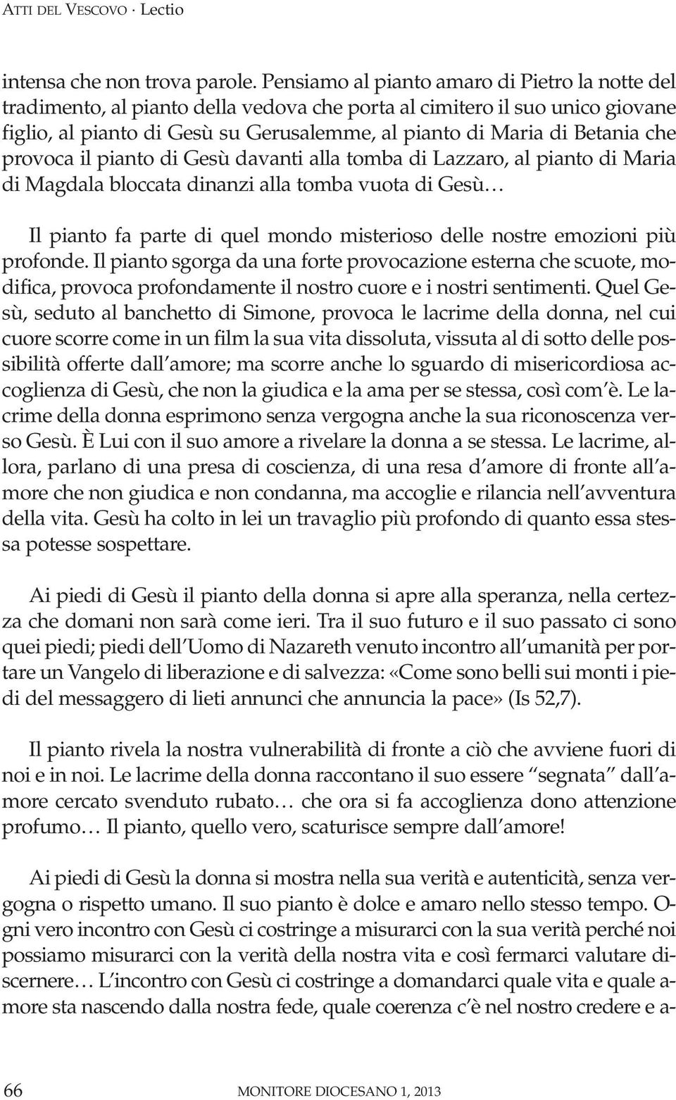 che provoca il pianto di Gesù davanti alla tomba di Lazzaro, al pianto di Maria di Magdala bloccata dinanzi alla tomba vuota di Gesù Il pianto fa parte di quel mondo misterioso delle nostre emozioni