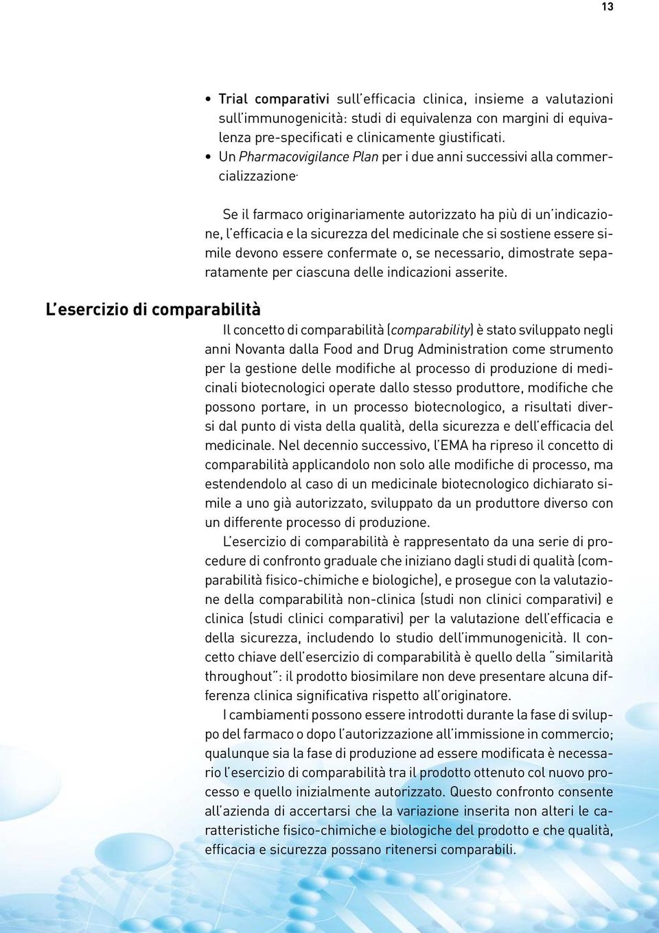 Se il farmaco originariamente autorizzato ha più di un indicazione, l efficacia e la sicurezza del medicinale che si sostiene essere simile devono essere confermate o, se necessario, dimostrate