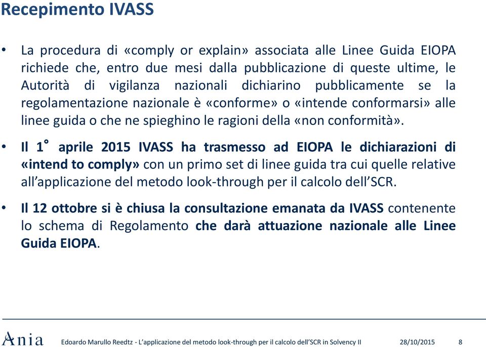 Il 1 aprile 2015 IVASS ha trasmesso ad EIOPA le dichiarazioni di «intend to comply» con un primo set di linee guida tra cui quelle relative all applicazione del metodo look-through per il calcolo
