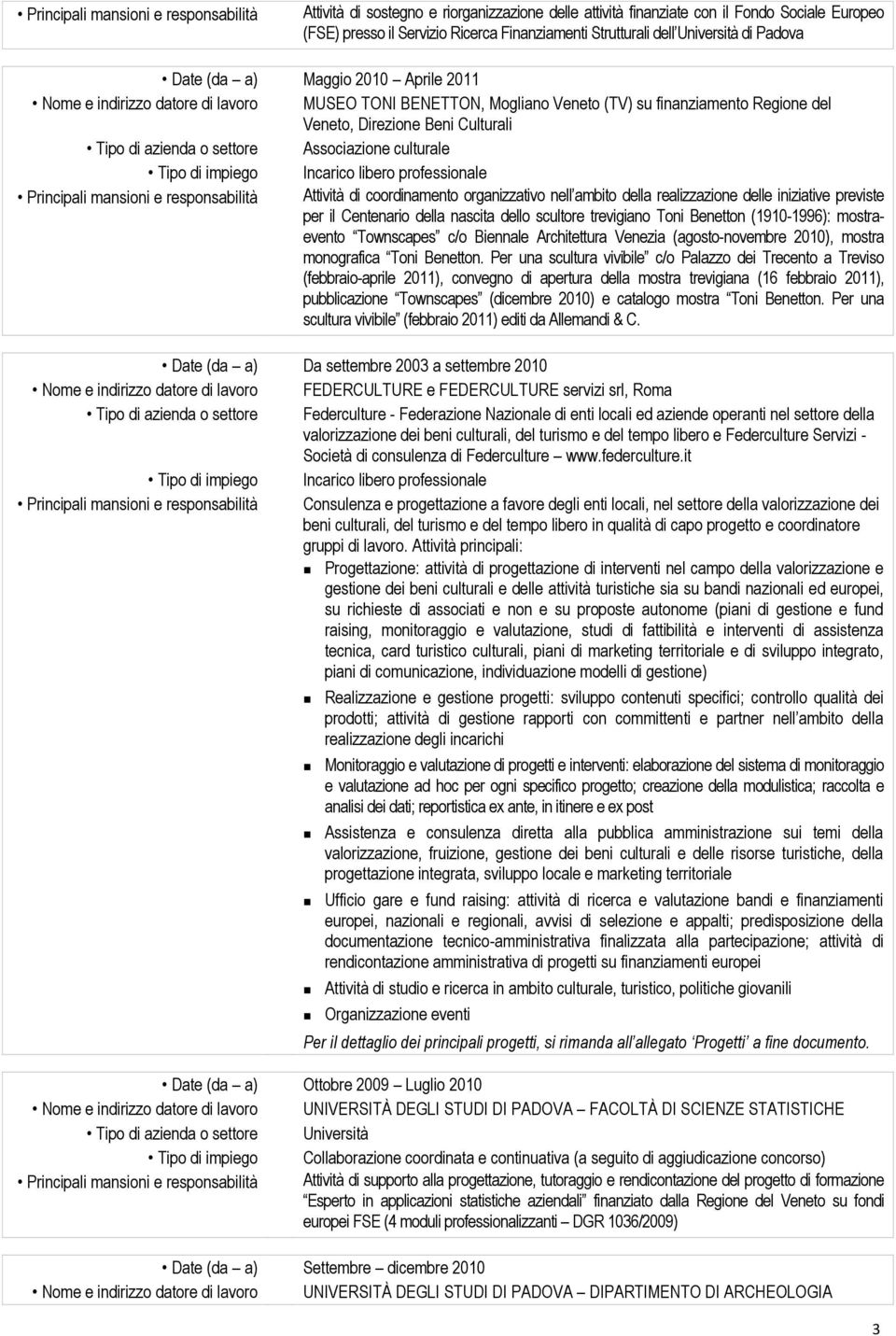 di azienda o settore Associazione culturale Principali mansioni e responsabilità Attività di coordinamento organizzativo nell ambito della realizzazione delle iniziative previste per il Centenario