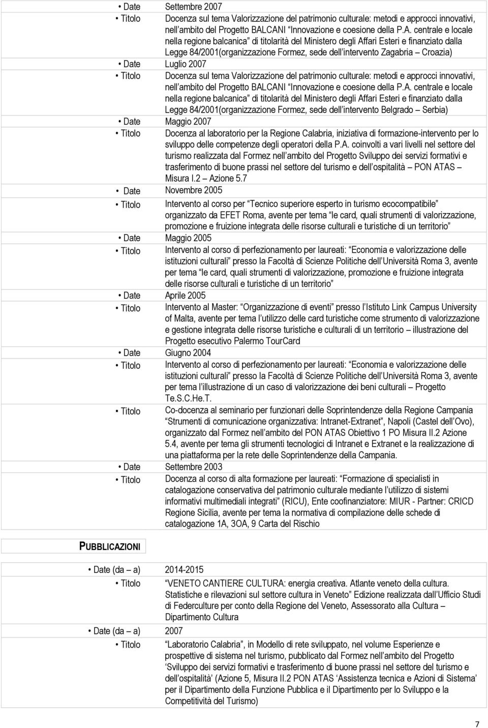 CANI Innovazione e coesione della P.A. centrale e locale nella regione balcanica di titolarità del Ministero degli Affari Esteri e finanziato dalla Legge 84/2001(organizzazione Formez, sede dell