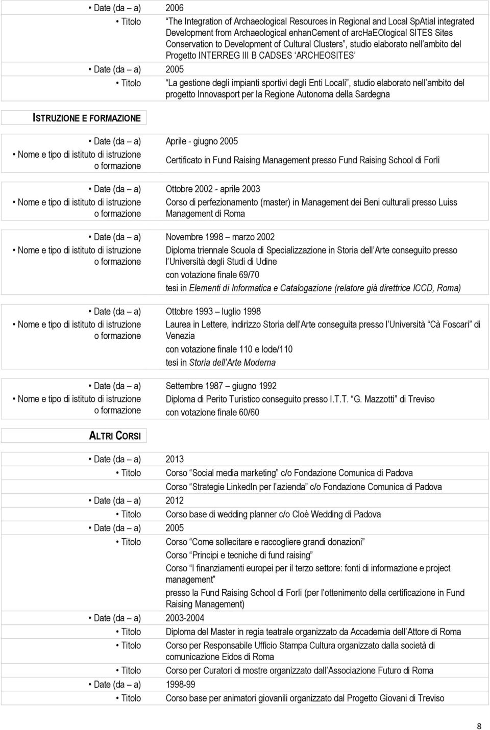 elaborato nell ambito del progetto Innovasport per la Regione Autonoma della Sardegna ISTRUZIONE E FORMAZIONE Date (da a) Aprile - giugno 2005 Nome e tipo di istituto di istruzione o formazione