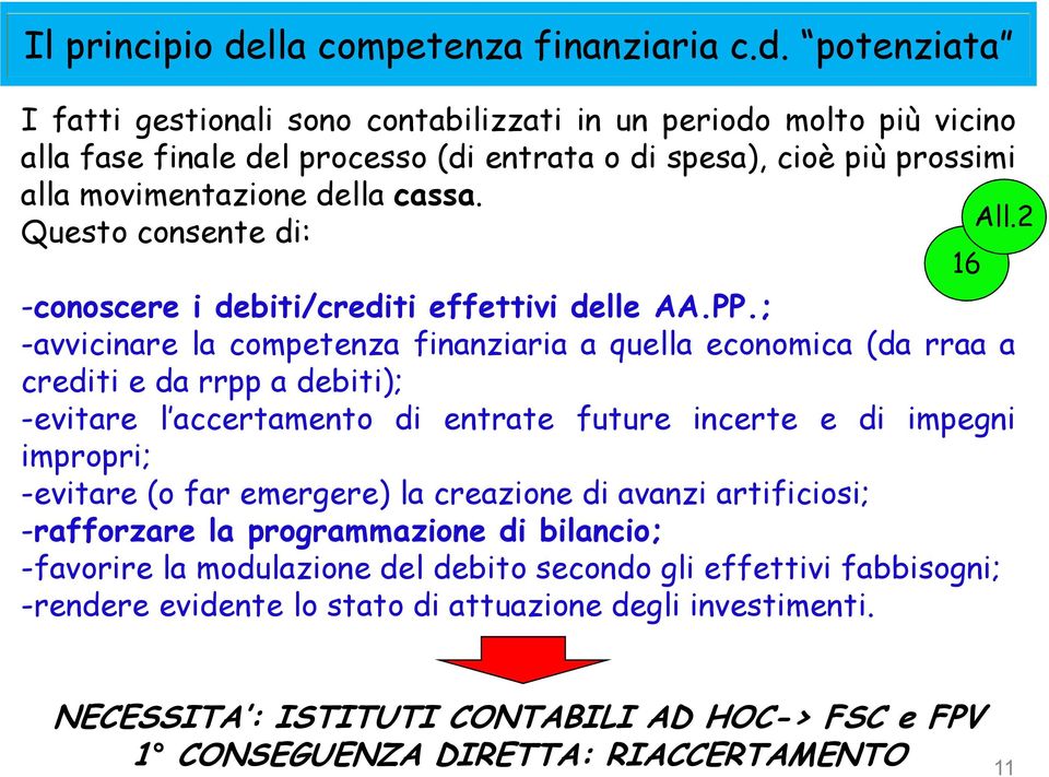 potenziata I fatti gestionali sono contabilizzati in un periodo molto più vicino alla fase finale del processo (di entrata o di spesa), cioè più prossimi alla movimentazione della cassa.