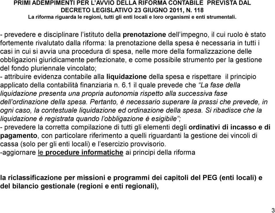 avvia una procedura di spesa, nelle more della formalizzazione delle obbligazioni giuridicamente perfezionate, e come possibile strumento per la gestione del fondo pluriennale vincolato; - attribuire