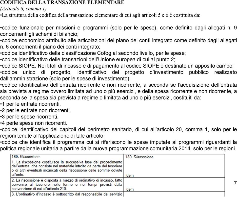 9 concernenti gli schemi di bilancio; codice economico attribuito alle articolazioni del piano dei conti integrato come definito dagli allegati n.