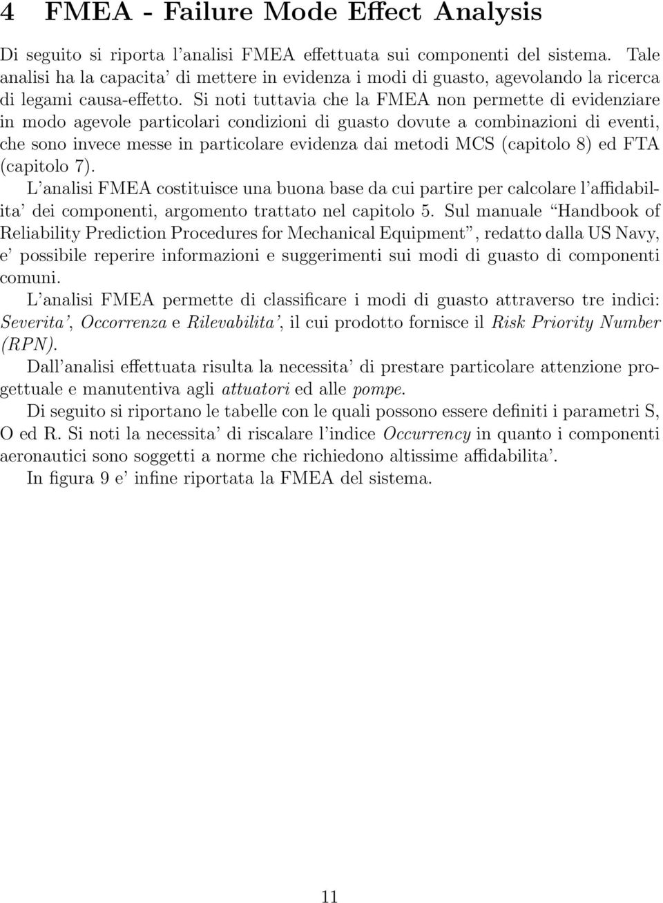 Si noti tuttavia che la FMEA non permette di evidenziare in modo agevole particolari condizioni di guasto dovute a combinazioni di eventi, che sono invece messe in particolare evidenza dai metodi MCS