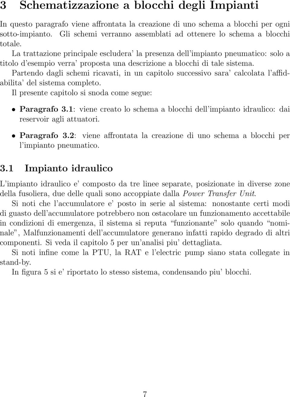 La trattazione principale escludera la presenza dell impianto pneumatico: solo a titolo d esempio verra proposta una descrizione a blocchi di tale sistema.