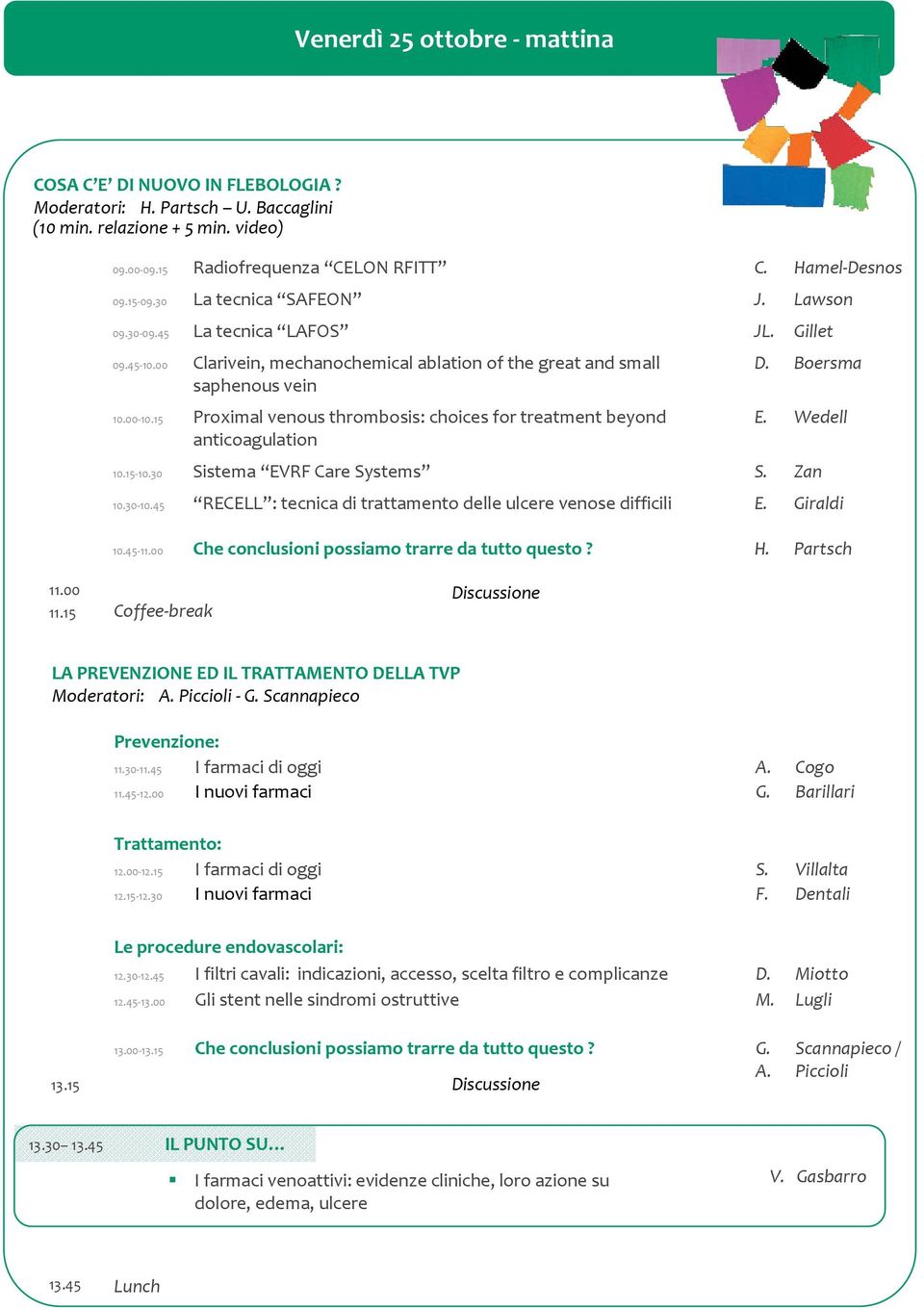 15 Proximal venous thrombosis: choices for treatment beyond E. Wedell anticoagulation 10.15-10.30 Sistema EVRF Care Systems S. Zan 10.30-10.