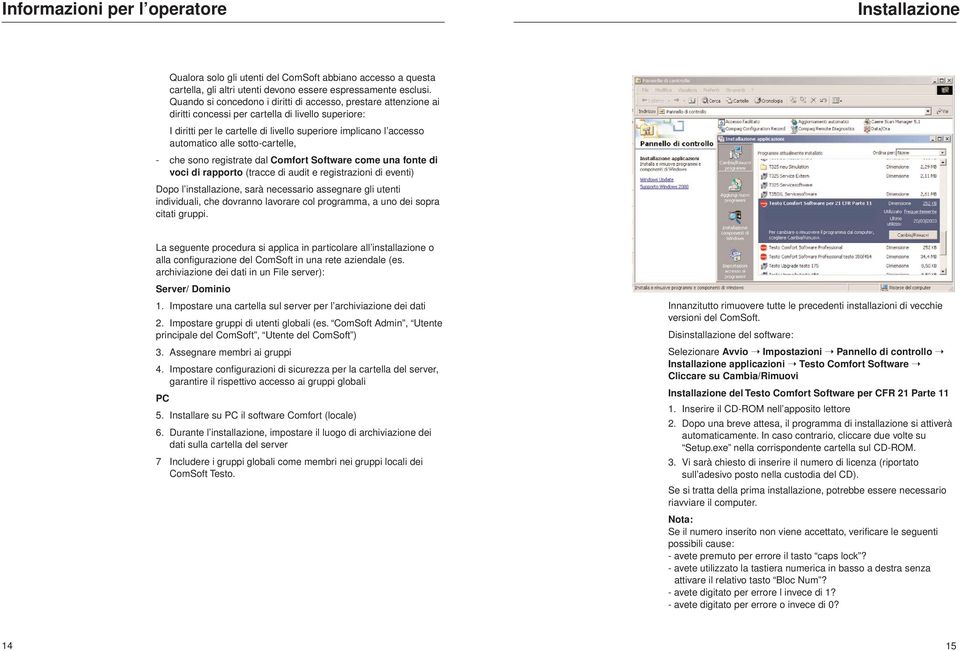 sotto-cartelle, - che sono registrate dal Comfort Software come una fonte di voci di rapporto (tracce di audit e registrazioni di eventi) Dopo l installazione, sarà necessario assegnare gli utenti