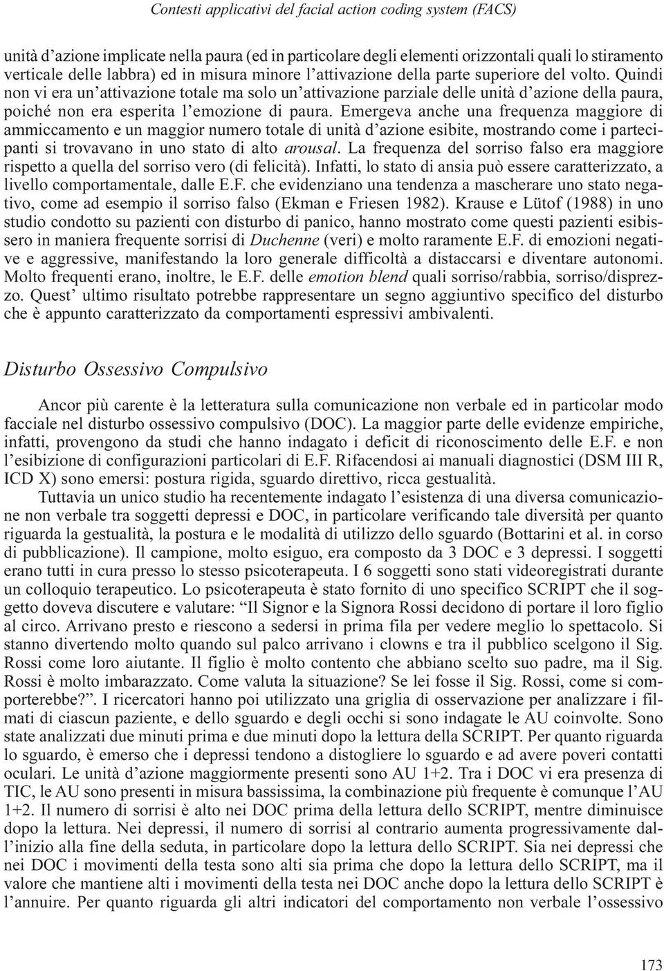 Quindi non vi era un attivazione totale ma solo un attivazione parziale delle unità d azione della paura, poiché non era esperita l emozione di paura.