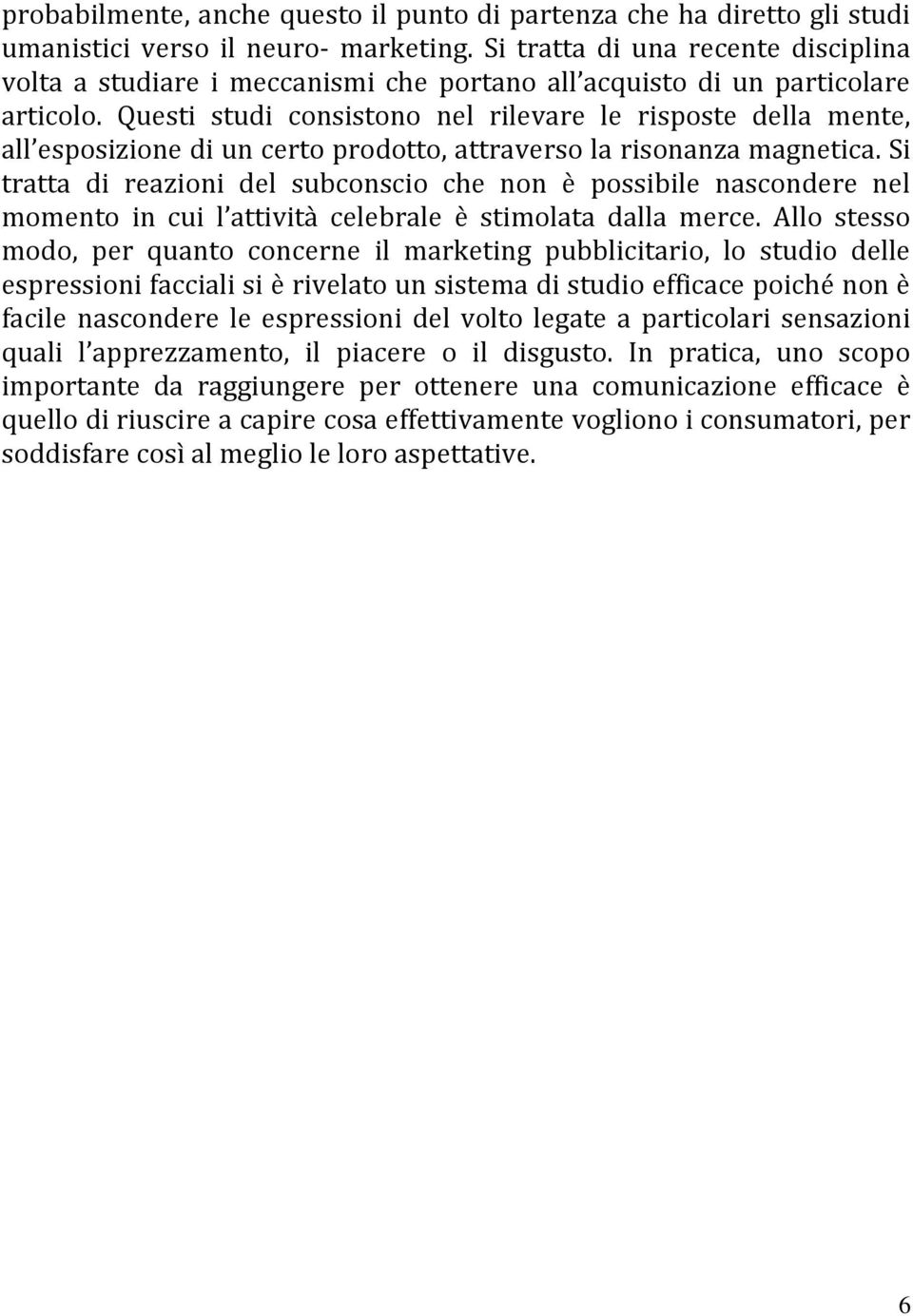 Questi studi consistono nel rilevare le risposte della mente, all esposizione di un certo prodotto, attraverso la risonanza magnetica.