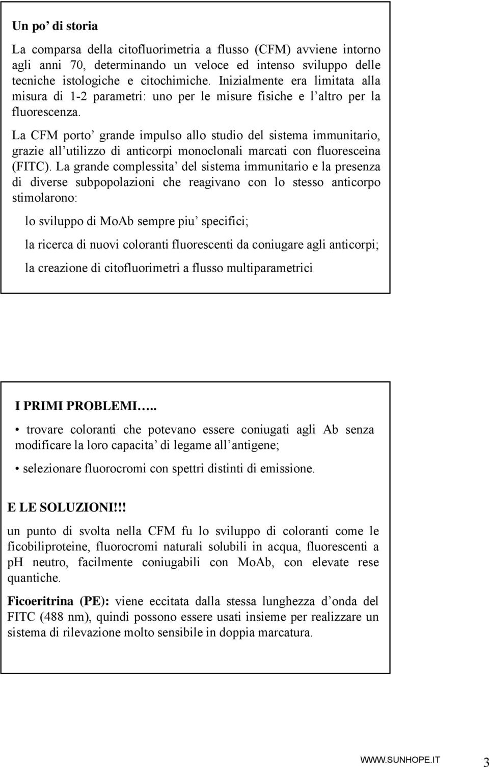 La CFM porto grande impulso allo studio del sistema immunitario, grazie all utilizzo di anticorpi monoclonali marcati con fluoresceina (FITC).