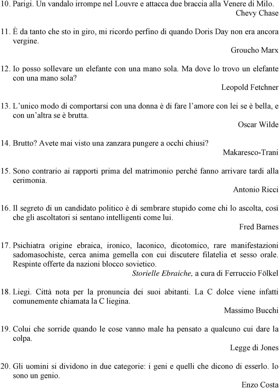 L unico modo di comportarsi con una donna è di fare l amore con lei se è bella, e con un altra se è brutta. Oscar Wilde 14. Brutto? Avete mai visto una zanzara pungere a occhi chiusi?