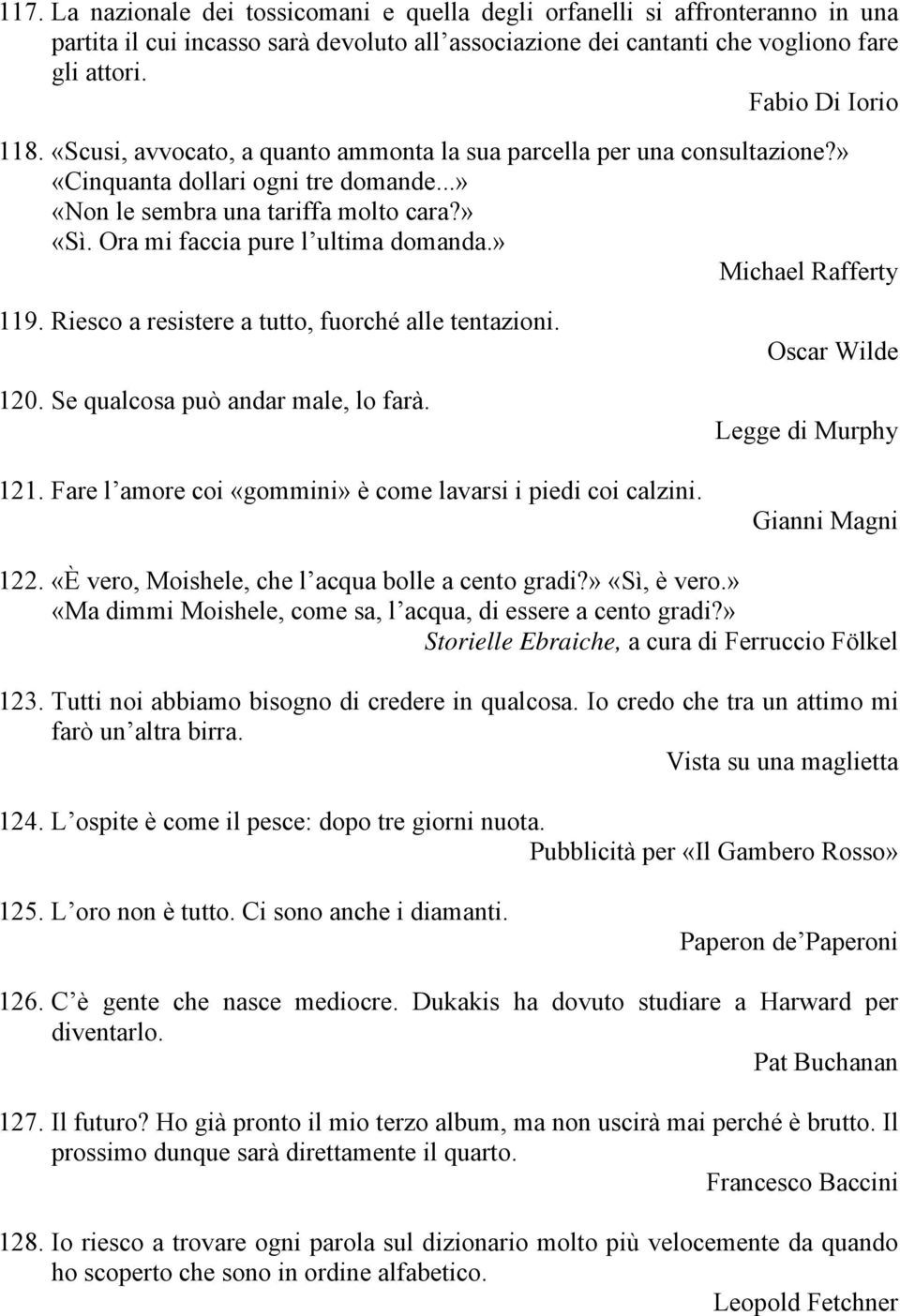 » Michael Rafferty 119. Riesco a resistere a tutto, fuorché alle tentazioni. 120. Se qualcosa può andar male, lo farà. 121. Fare l amore coi «gommini» è come lavarsi i piedi coi calzini.