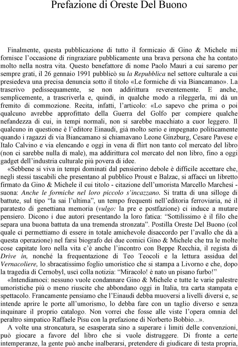 Questo benefattore di nome Paolo Mauri a cui saremo per sempre grati, il 26 gennaio 1991 pubblicò su la Repubblica nel settore culturale a cui presiedeva una precisa denuncia sotto il titolo «Le