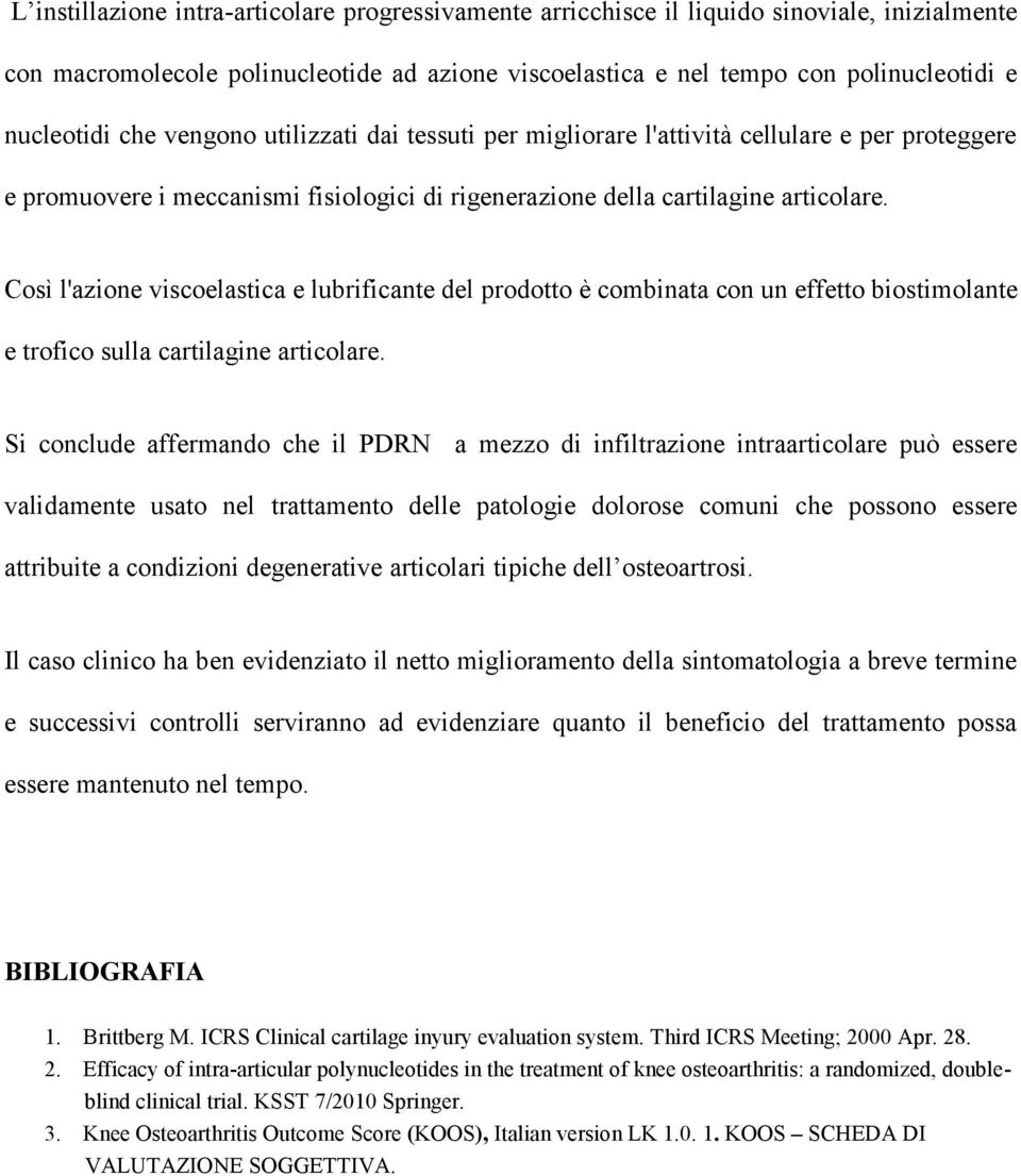 Così l'azione viscoelastica e lubrificante del prodotto è combinata con un effetto biostimolante e trofico sulla cartilagine articolare.