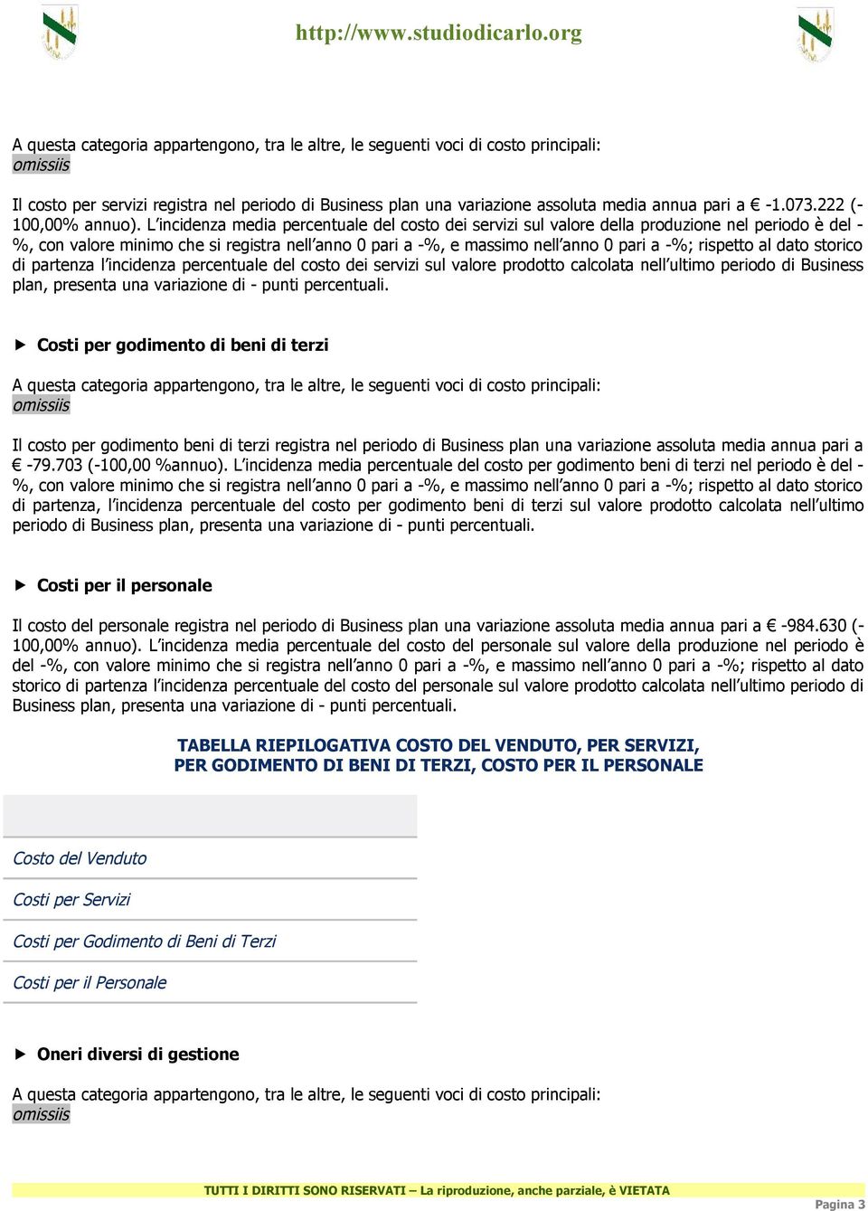 L incidenza media percentuale del costo dei servizi sul valore della produzione nel periodo è del - %, con valore minimo che si registra nell anno 0 pari a -%, e massimo nell anno 0 pari a -%;