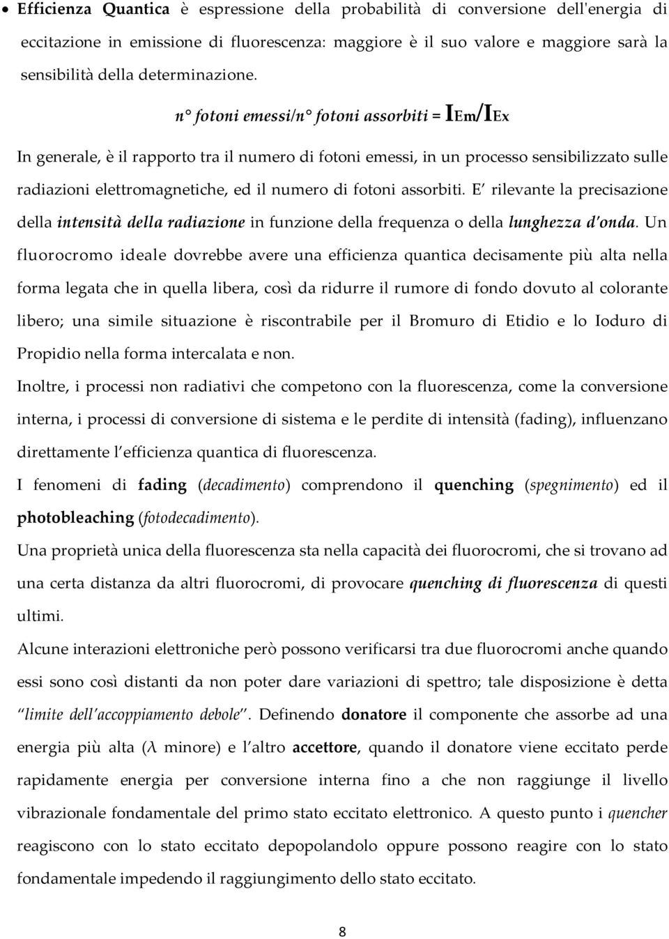 n fotoni emessi/n fotoni assorbiti = IEm/IEx In generale, è il rapporto tra il numero di fotoni emessi, in un processo sensibilizzato sulle radiazioni elettromagnetiche, ed il numero di fotoni