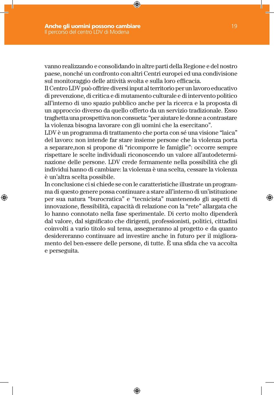 Il Centro LDV può offrire diversi input al territorio per un lavoro educativo di prevenzione, di critica e di mutamento culturale e di intervento politico all interno di uno spazio pubblico anche per